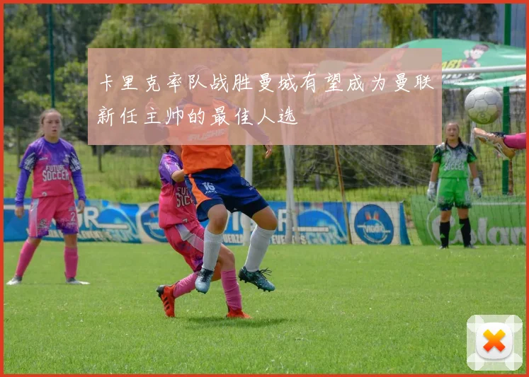 卡里克率队战胜曼城有望成为曼联新任主帅的最佳人选