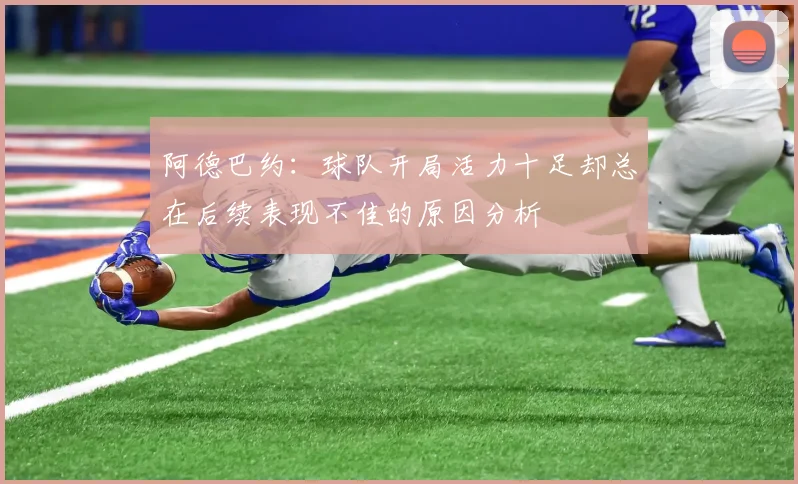 阿德巴约：球队开局活力十足却总在后续表现不佳的原因分析